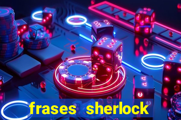 frases sherlock holmes um estudo em vermelho
